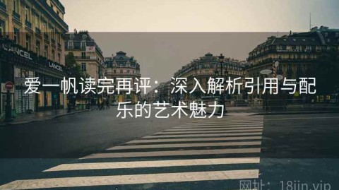 爱一帆读完再评：深入解析引用与配乐的艺术魅力