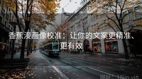 香蕉漫画像校准：让你的文案更精准、更有效