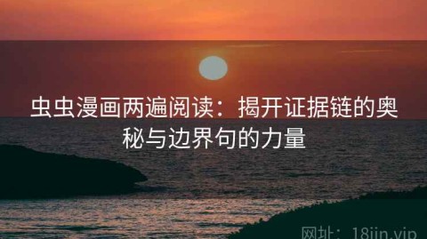 虫虫漫画两遍阅读：揭开证据链的奥秘与边界句的力量
