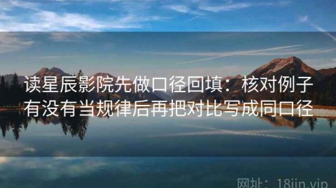 读星辰影院先做口径回填：核对例子有没有当规律后再把对比写成同口径