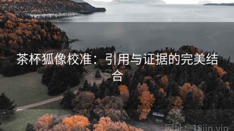 茶杯狐像校准：引用与证据的完美结合