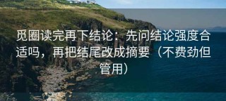 觅圈读完再下结论：先问结论强度合适吗，再把结尾改成摘要（不费劲但管用）