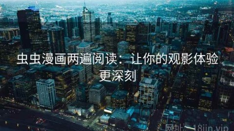 虫虫漫画两遍阅读：让你的观影体验更深刻