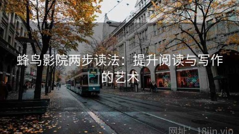 蜂鸟影院两步读法：提升阅读与写作的艺术