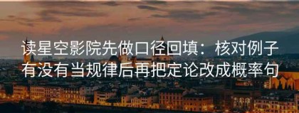 读星空影院先做口径回填：核对例子有没有当规律后再把定论改成概率句