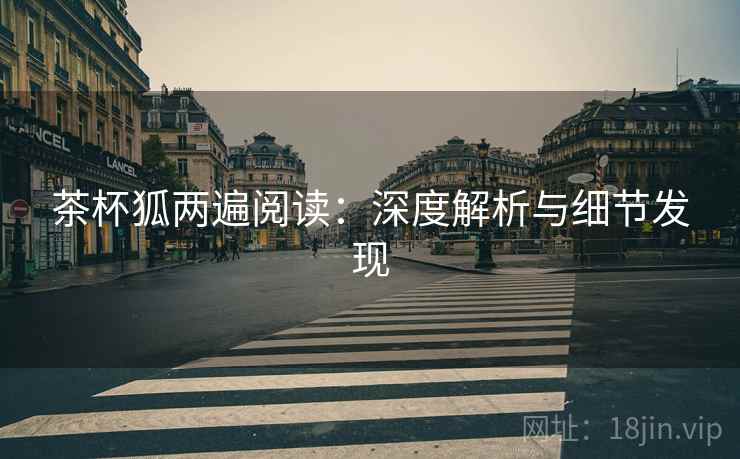 茶杯狐两遍阅读：深度解析与细节发现