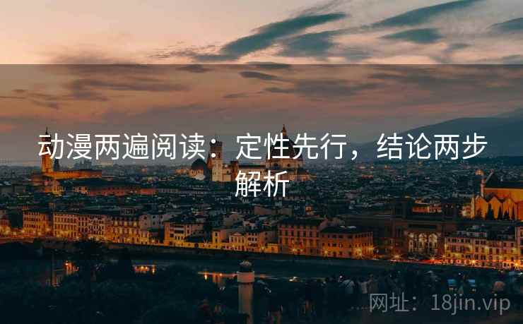 动漫两遍阅读：定性先行，结论两步解析