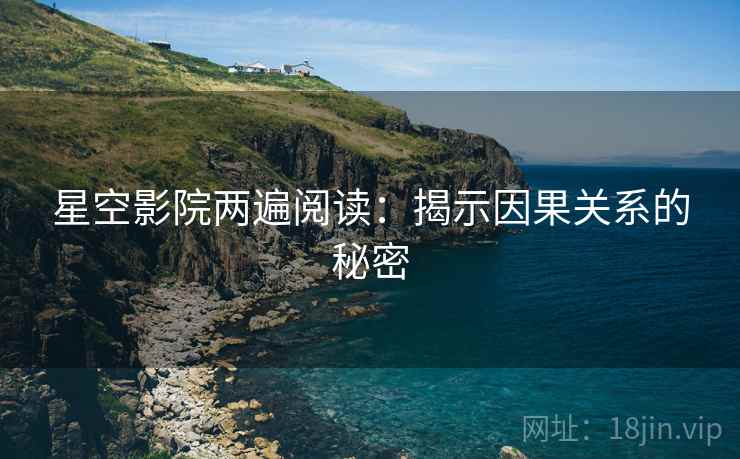 星空影院两遍阅读:揭示因果关系的秘密 星空影院两遍阅读:揭示因果关系的秘密