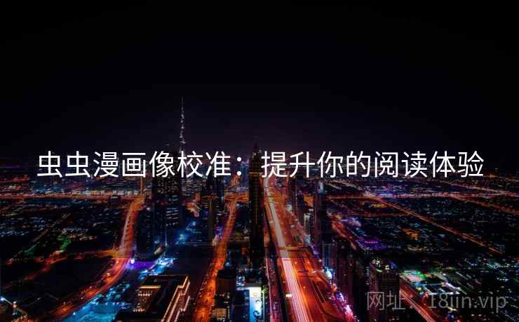 虫虫漫画像校准：提升你的阅读体验