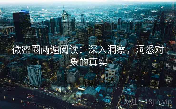 微密圈两遍阅读：深入洞察，洞悉对象的真实