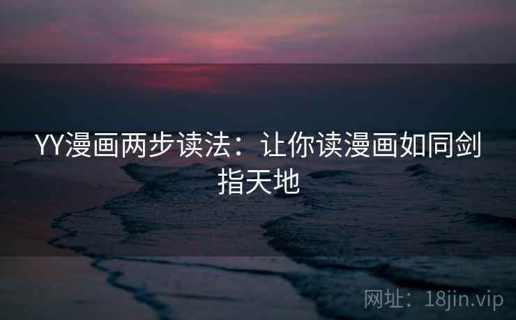 YY漫画两步读法：让你读漫画如同剑指天地