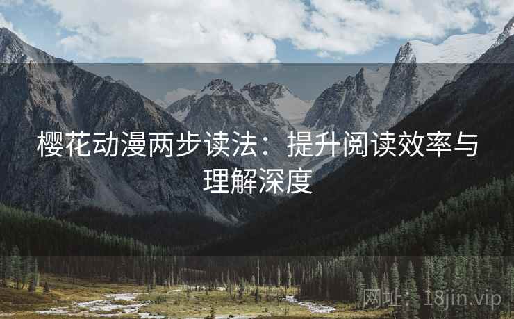 樱花动漫两步读法：提升阅读效率与理解深度